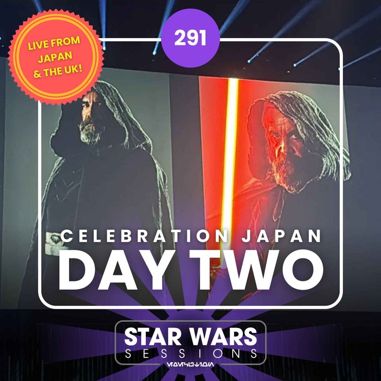 cover art for Star Wars Celebration Japan 2025 DAY TWO // #291