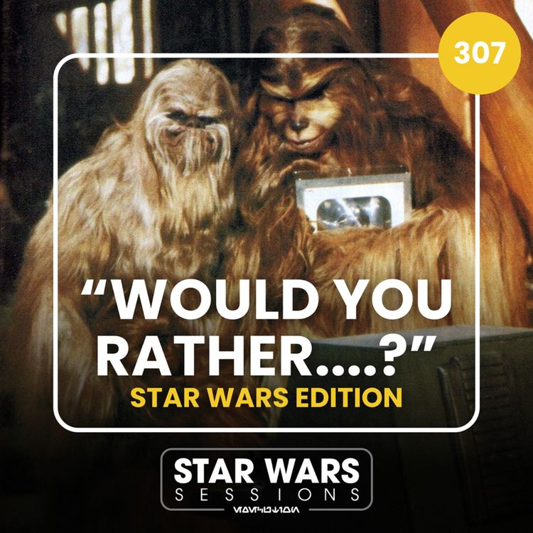 cover art for "WOULD YOU RATHER....?" Star Wars Edition // #307
