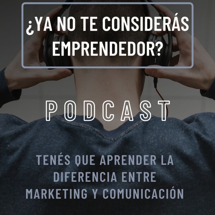 cover art for ¿Ya no te considerás emprendedor? Tenés que aprender la diferencia entre marketing y comunicación