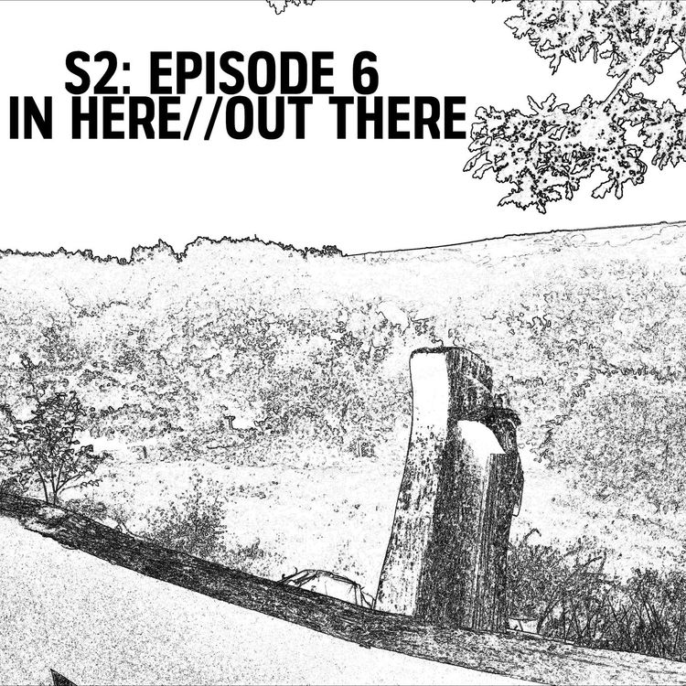 cover art for S2: E06 - In Here//Out There