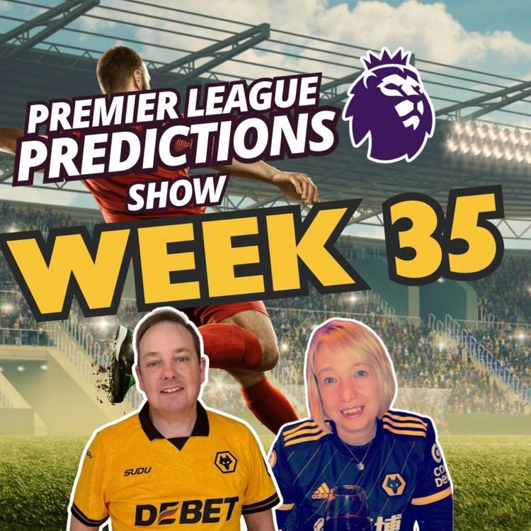 cover art for Dave & Em's Premier League Predictions Matchweek 35