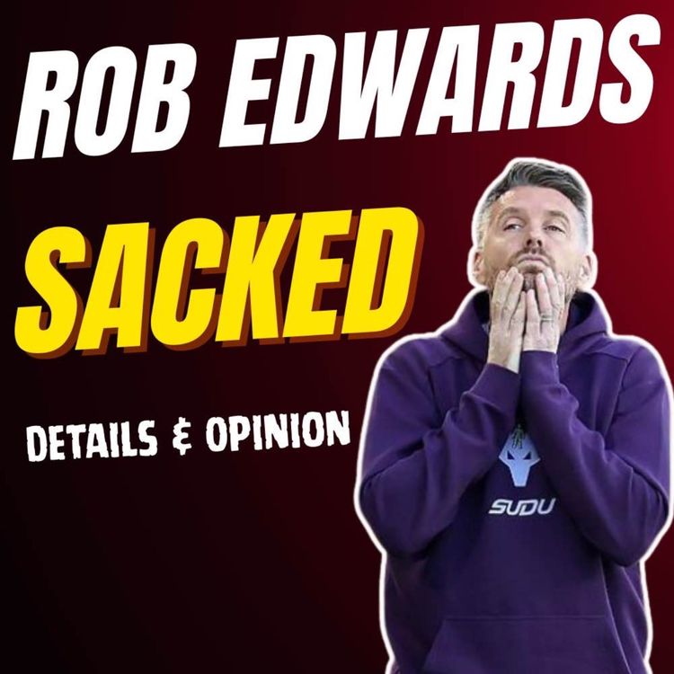 cover art for ITS OFFICIAL ๐ Rob Edwards SACKED Details Reaction & Opinion