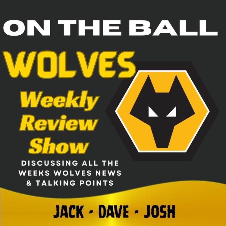 cover art for WHAT'S HAPPENING?? ๐จ Jack, Josh & Dave break down this weeks Wolves News "ON THE BALL" EP 646