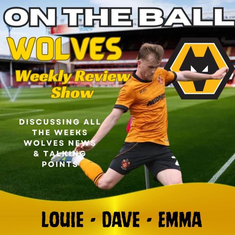 cover art for 2 WEEKS TO GO 🚨 Louie, Dave & Emma on the week at Wolves "ON THE BALL" EP 649