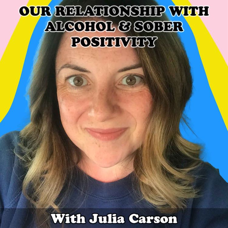cover art for #16 Our Relationship with Alcohol & Sober Positivity with Julia Carson
