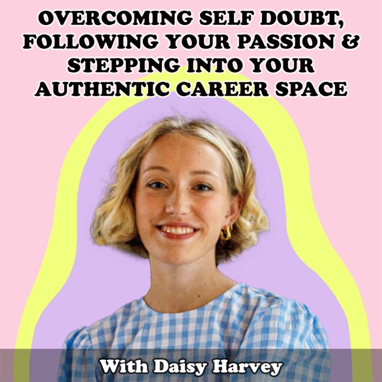 cover art for #26 Overcoming Self Doubt, Following Your Passion & Stepping Into Your Authentic Career Space With Daisy Harvey
