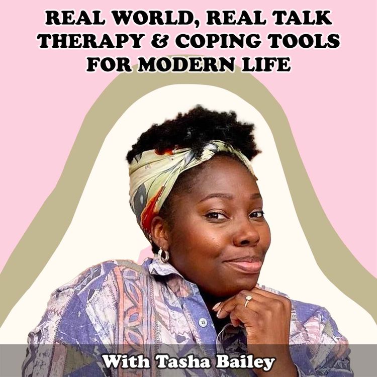 cover art for #29 Real World, Real Talk Therapy & Coping Tools For Modern Life with Tasha Bailey