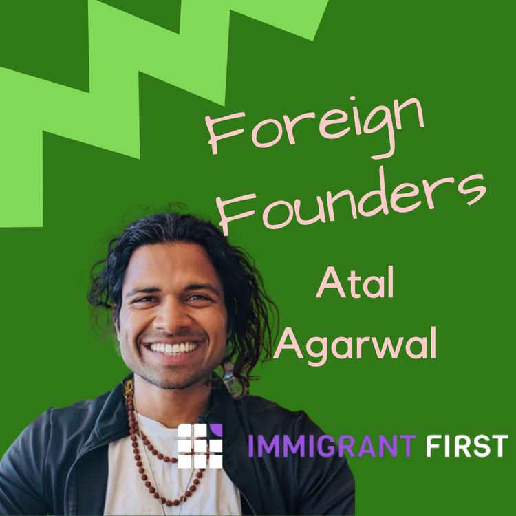 cover art for #23 Atal Agarwal, Founder of Immigrant First AI