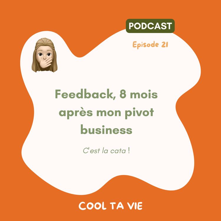 cover art for 21 | Feedback, 8 mois après mon pivot business ! (c’est la cata)