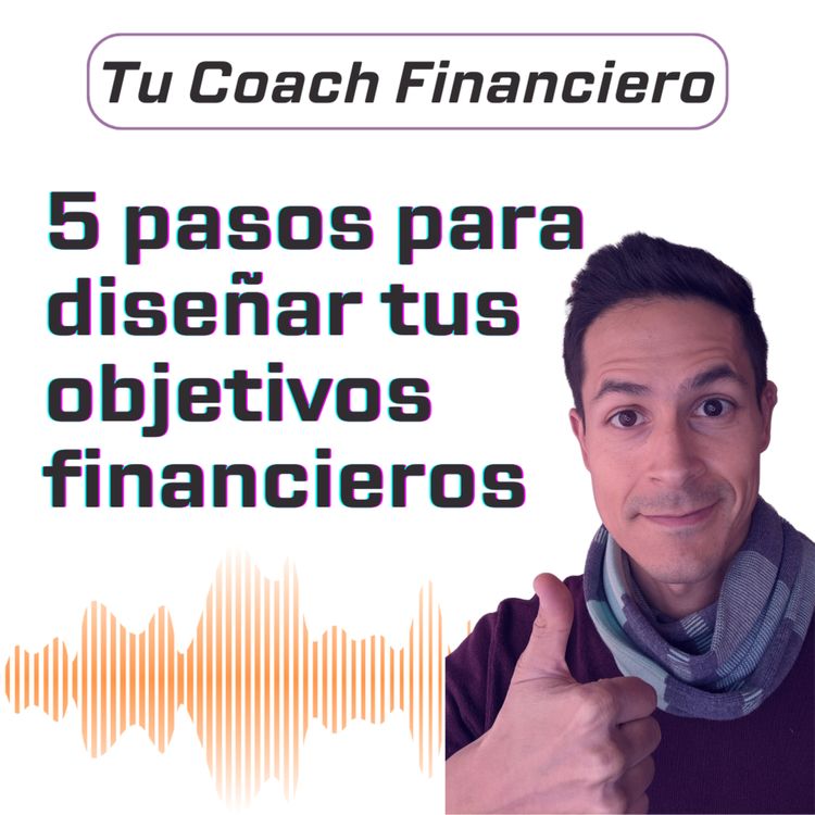 cover art for 004 - 5 Pasos para diseñar tus Objetivos Financieros📌
