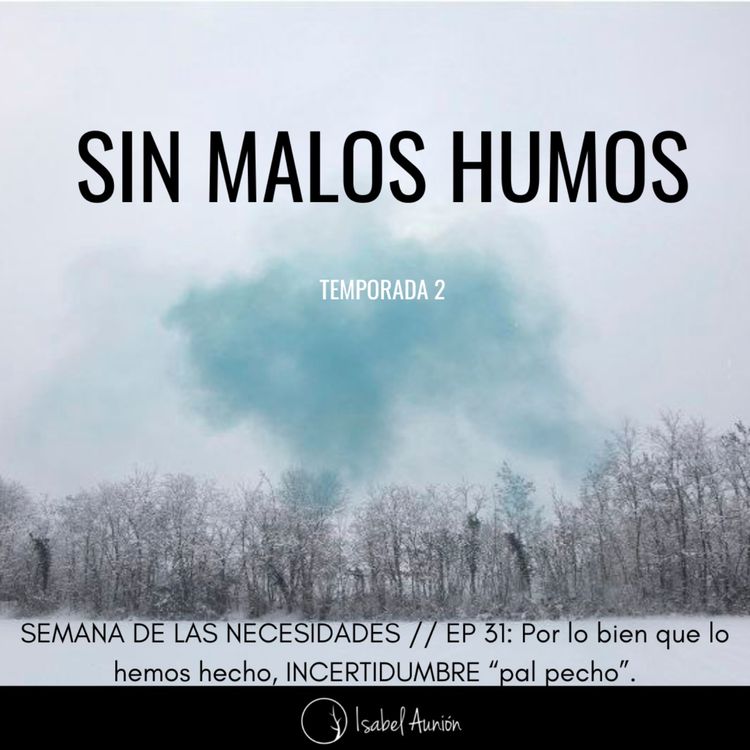 cover art for SEMANA DE LAS NECESIDADES // EP 31: Por lo bien que lo hemos hecho, INCERTIDUMBRE “pal pecho”.