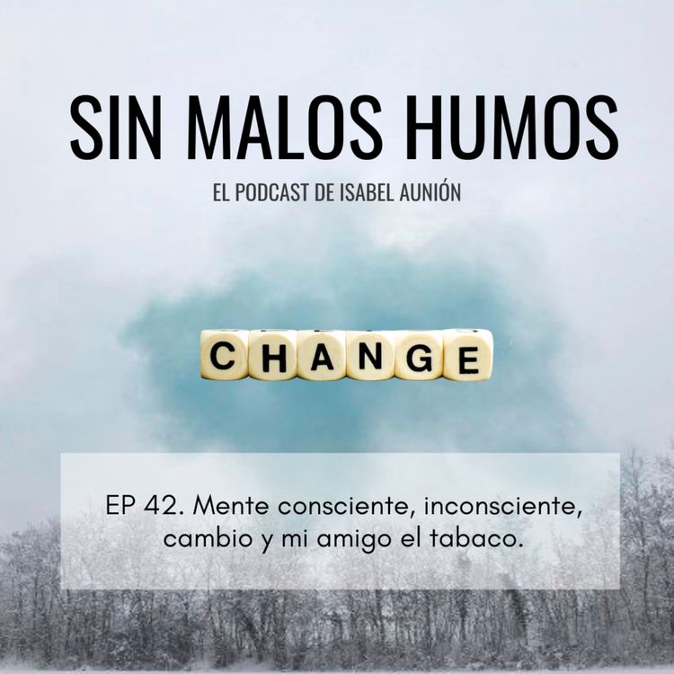 cover art for EP 42. Mente consciente, inconsciente, cambio y mi amigo el tabaco.