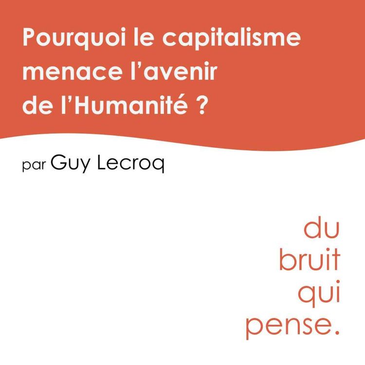 cover art for Pourquoi le capitalisme menace le devenir de l'humanité ?