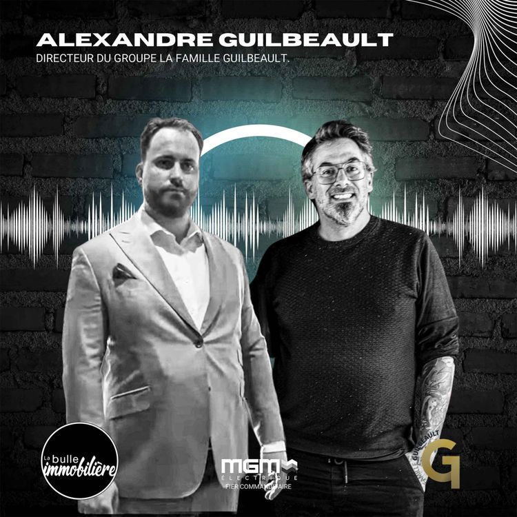 cover art for La bulle immobiliere -  Alexandre Guilbeault investisseur et Président de la Famille Guilbeault