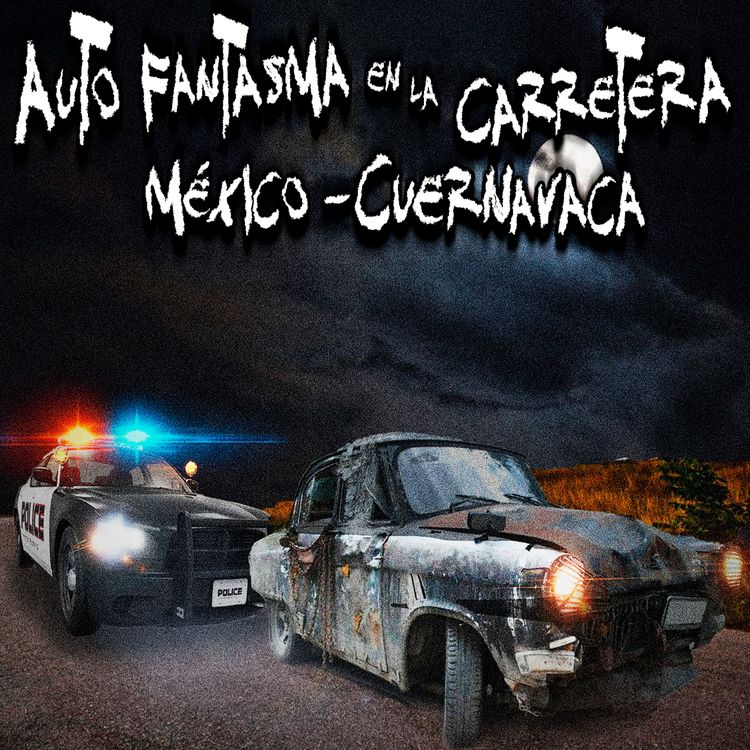 cover art for Aterrador Relato de un Policía: El auto fantasma de la Carretera México - Cuernavaca
