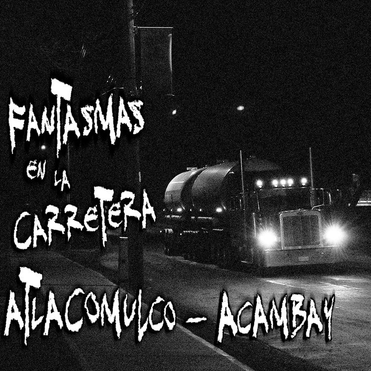cover art for RELATOS DE TRAILEROS: Fantasmas en la Carretera Atlacomulco - Acambay