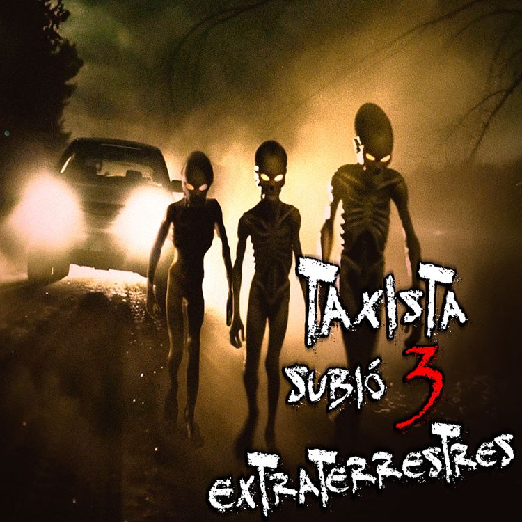 cover art for HISTORIAS DE TERROR DE TAXISTAS: Subí 3 Extraterrestres a mi Taxi