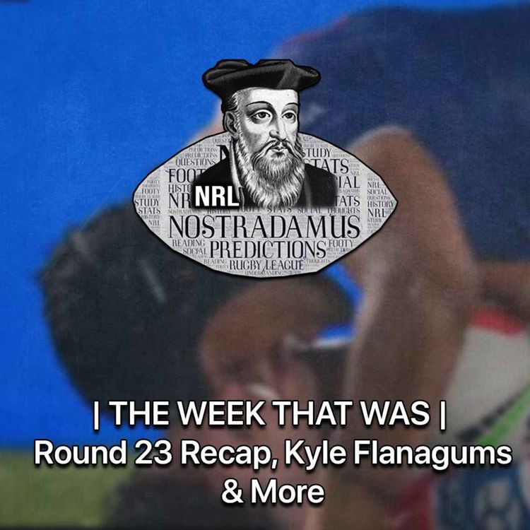 cover art for NRL Nostradamus | The Week That Was | rd 23 recap, kyle flanagums & more