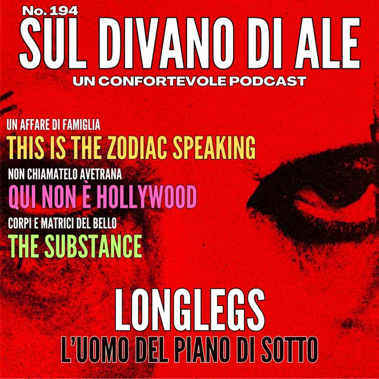 cover art for Ep 194 - Qui non è Hollywood, Longlegs, The Substance, Only Murders in the Building, This is the Zodiac Speaking