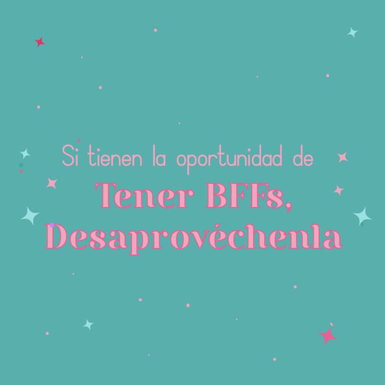 cover art for Si tienes la oportunidad de tener BFFs, desaprovéchala