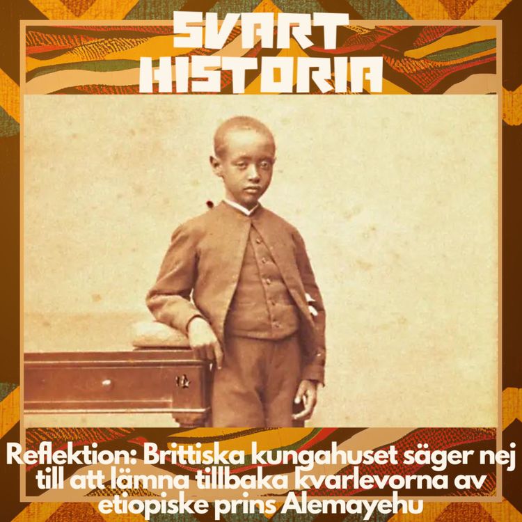 cover art for Reflektion: Brittiska kungahuset säger nej till att lämna tillbaka kvarlevorna av etiopiske prins Alemayehu