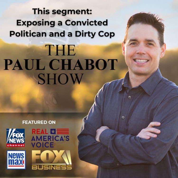 cover art for The Paul Chabot Show: Exposing a Convicted Politician and a Dirty Cop