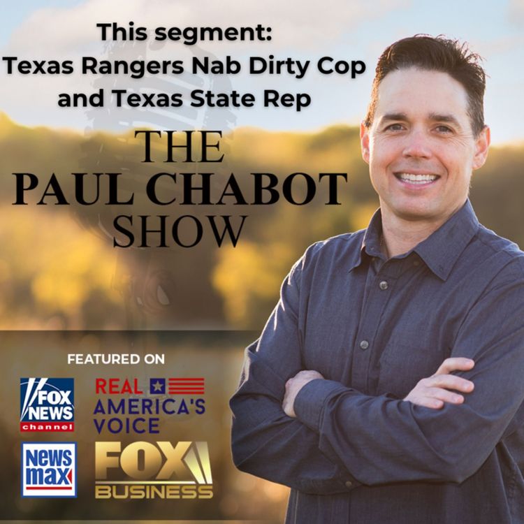 cover art for The Paul Chabot Show: Texas Rangers Nab Dirty Cop and Texas State Rep