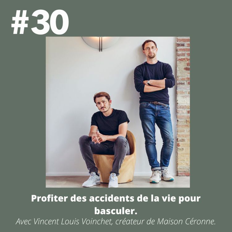 cover art for #30 - Vincent-Louis Voinchet (co-fondateur de Maison Céronne) "Profiter des accidents de la vie pour basculer."