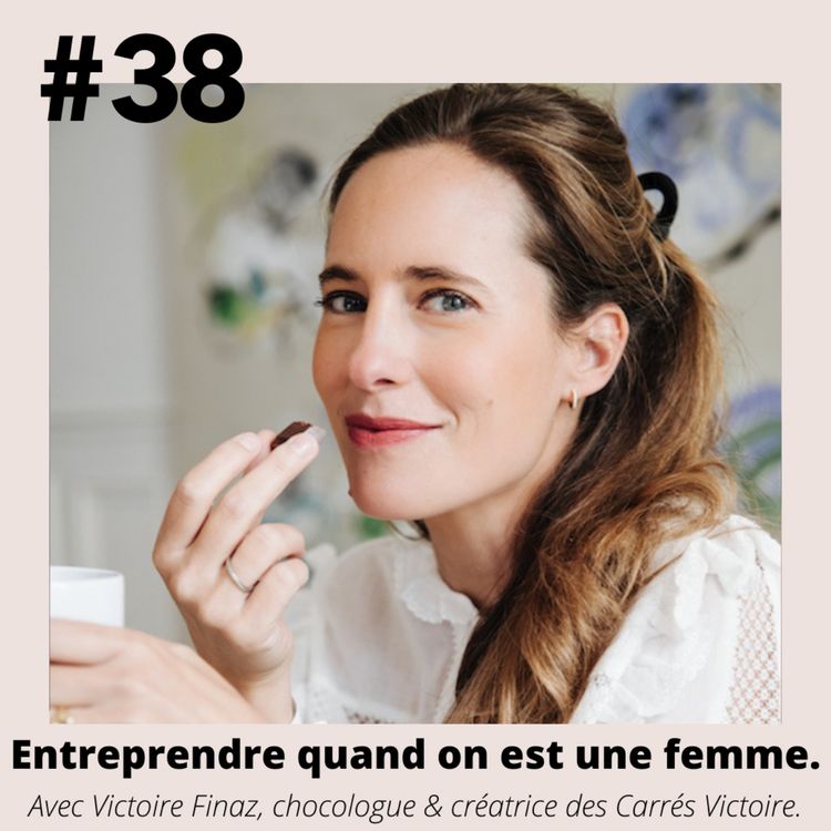 cover art for #38 - Victoire Finaz (chocologue) "Entreprendre quand on est une femme."