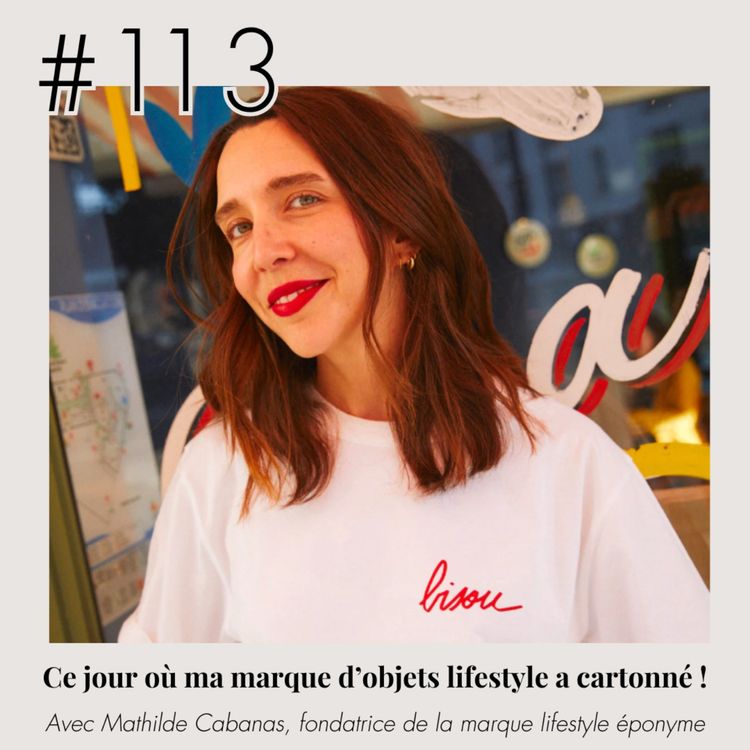 cover art for #113 - Mathilde Cabanas "Ce jour où ma marque lifestyle a cartonné!"