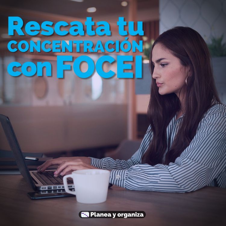 cover art for #96 Rescata tu concentración con FOCEI - Planea y organiza