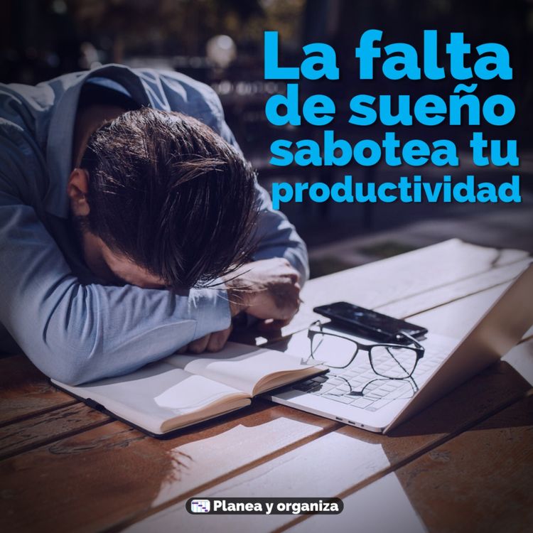 cover art for #97 La falta de sueño sabotea tu productividad - Planea y organiza