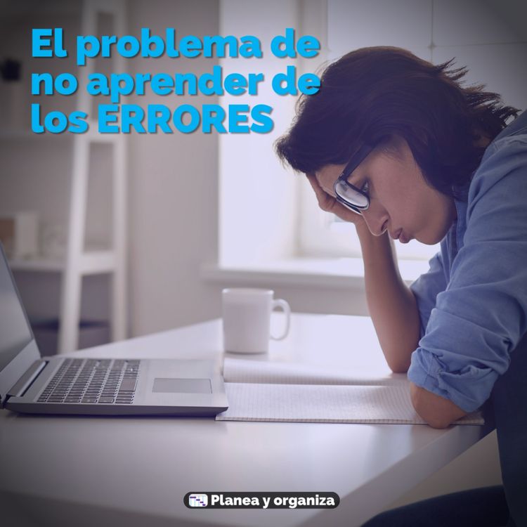 cover art for #99 El problema de no aprender de los errores - Planea y organiza