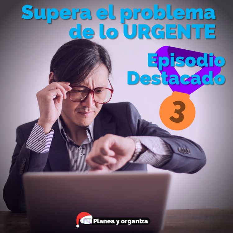 cover art for #103 Episodio destacado puesto 3 Supera el problema de lo urgente - Planea y organiza