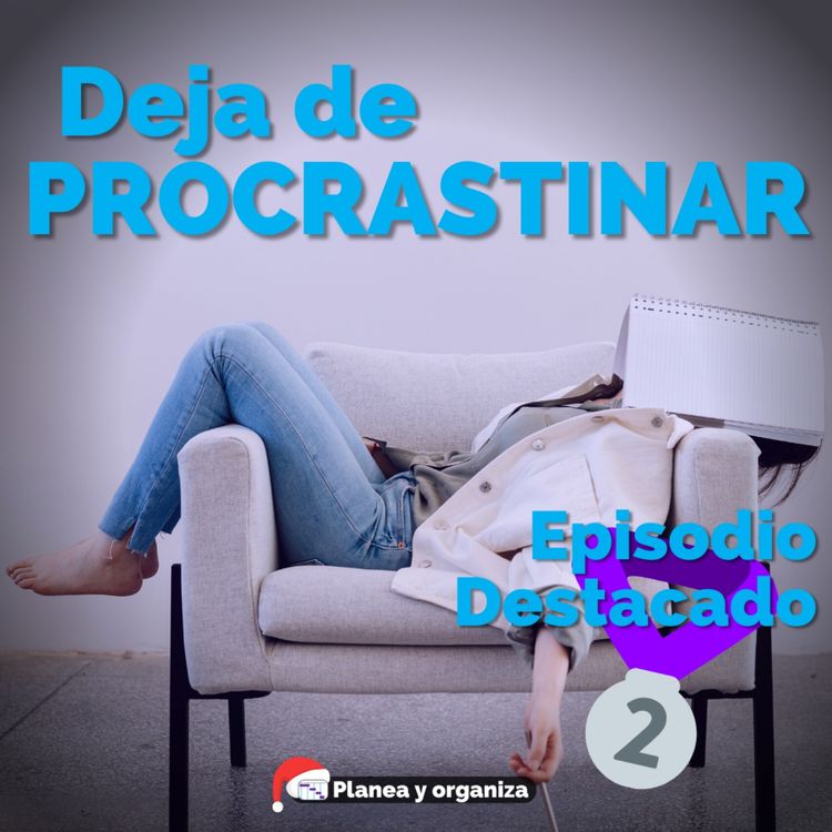 cover art for #104 Episodio destacado puesto 2 Dejar de procrastinar - Planea y organiza