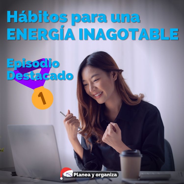 cover art for #105 Episodio destacado puesto 1 Hábitos para una energía inagotable - Planea y organiza