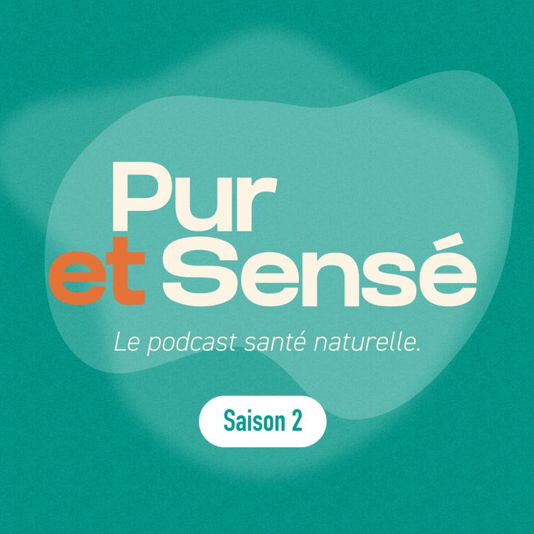 cover art for Pur et Sensé, le podcast santé naturelle - saison 2