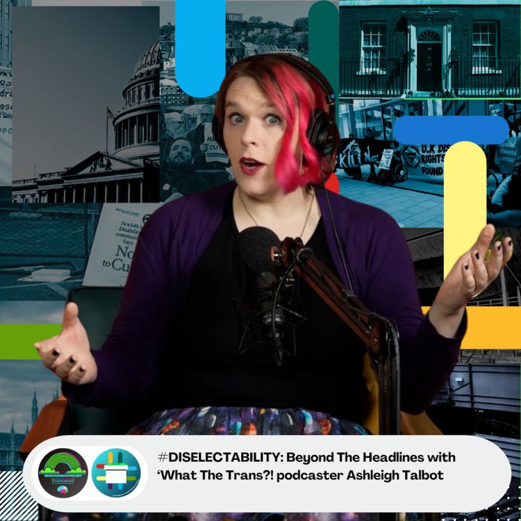 cover art for DisElectAbility: Deep Diving Into Transphobia in the United Kingdom with Ashleigh Talbot from What The Trans?!
