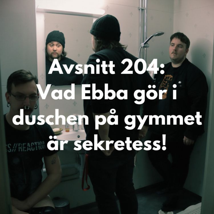 cover art for Avsnitt 204: Vad Ebba gör i duschen på gymmet är sekretess!