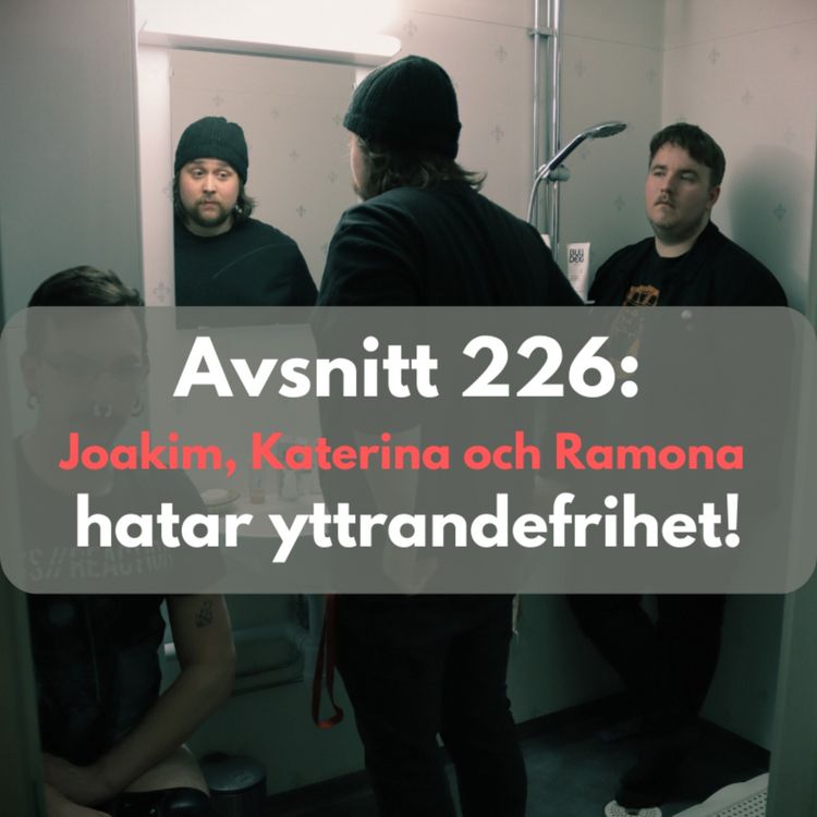 cover art for Avsnitt 226: Joakim, Katerina och Ramona hatar yttrandefrihet!