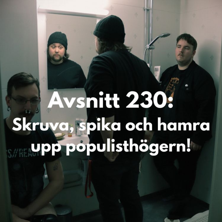 cover art for Avsnitt 230: Skruva, spika och hamra upp populisthögern!