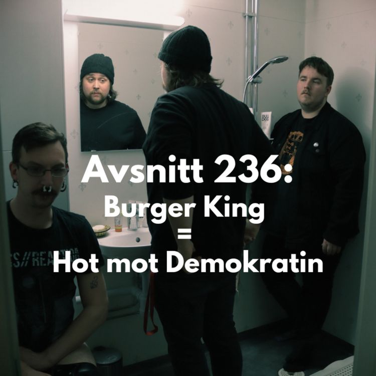 cover art for Avsnitt 236: Burger King  =  Hot mot Demokratin 