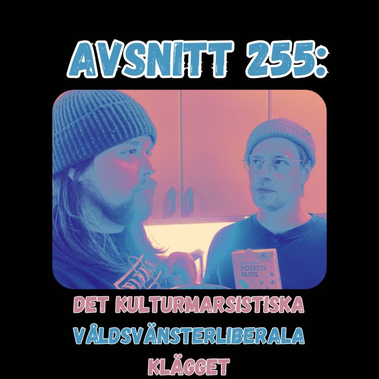 cover art for Avsnitt 255: Det kulturmarsistiska våldsvänsterliberala klägget