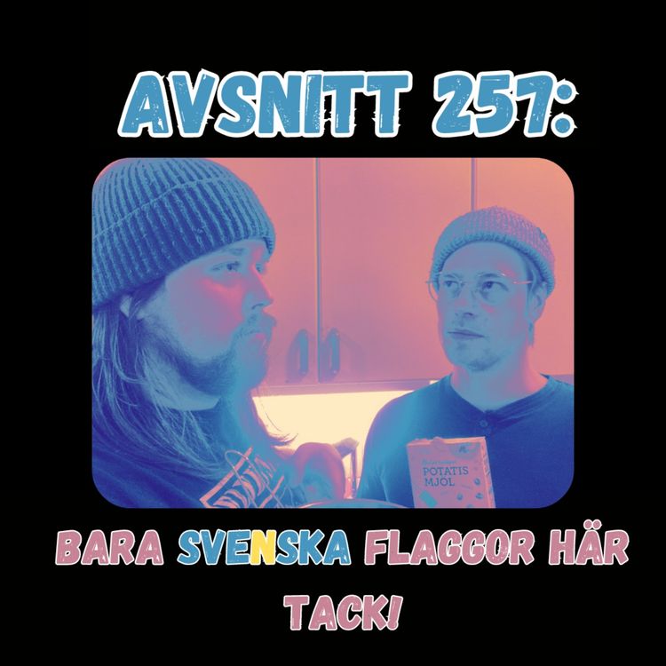 cover art for Avsnitt 257: Bara Svenska Flaggor Här Tack!