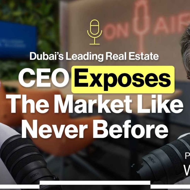 cover art for Dubai’s Leading Real Estate CEO Exposes the Market Like Never Before