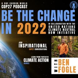 cover art for BE THE CHANGE IN 2022 - A ONE CARBON WORLD COP27 PODCAST