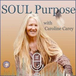 cover art for How To Find our SOUL Purpose ~ with Caroline Carey