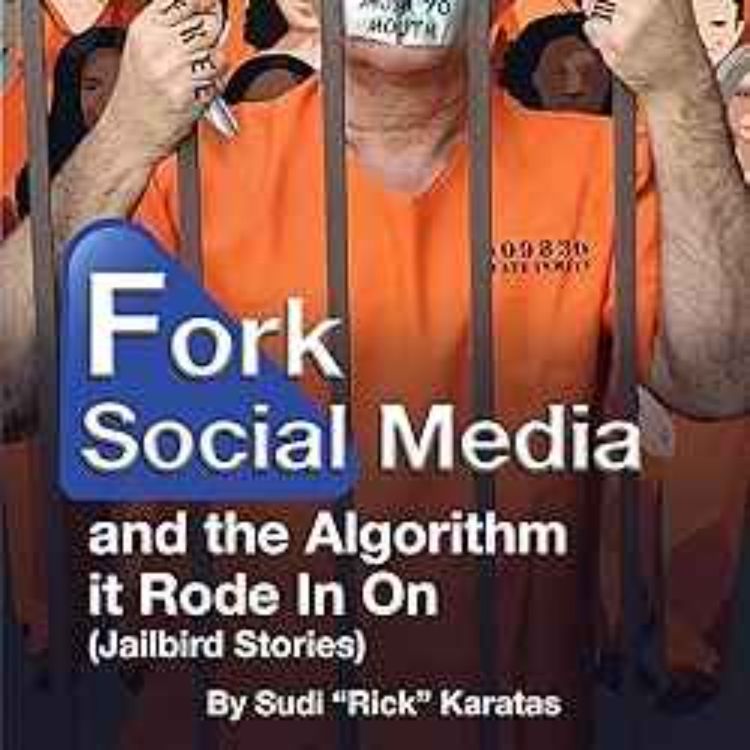 cover art for Sudi (Rick) Karatas - Fork Social Media and the Algorithm It Rode in On (Jailbird Stories)