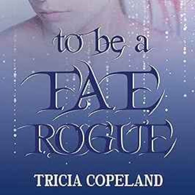 cover art for Tricia Copeland - To Be A Fae Rogue 