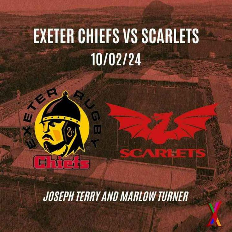 cover art for Exeter Chiefs vs Scarlets - 10/02/24 - Joseph Terry and Marlow Turner